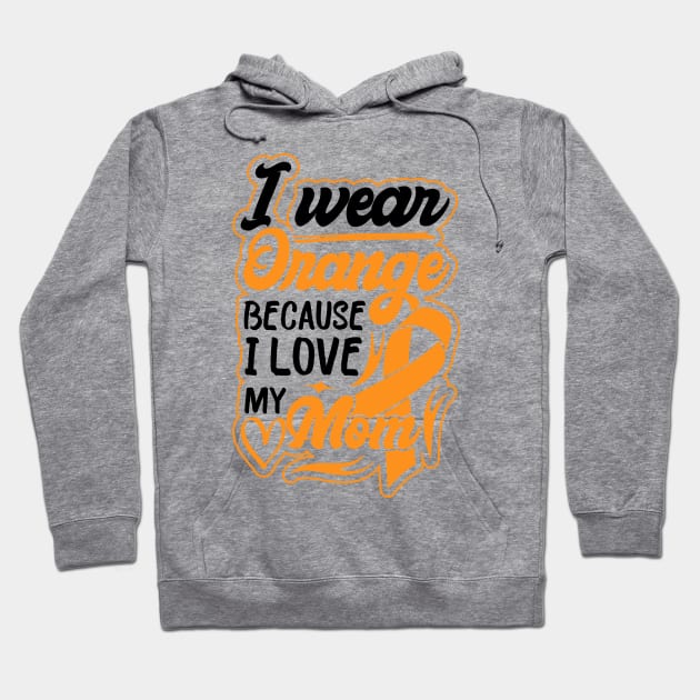 i wear orange because i love my mom For Mom For Awareness Leukemia Ribbon Hoodie by greatnessprint